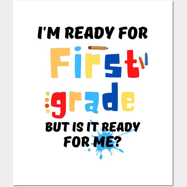 I'm Ready For First grade But Is It Ready For Me? Wall Art by JustBeSatisfied